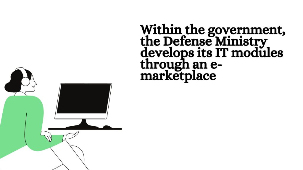 Within the government, the Defense Ministry develops its IT modules through an e-marketplace